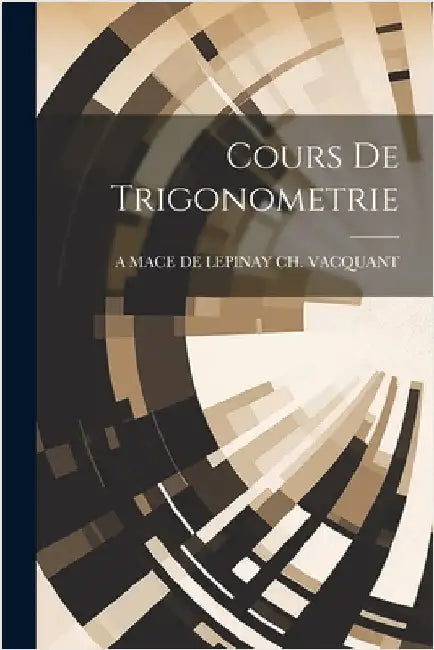 Cours De Trigonometrie by Ch Vacquant, A. Mace De Lepinay