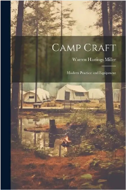 Camp Craft: Modern Practice and Equipment by Miller, Warren Hastings