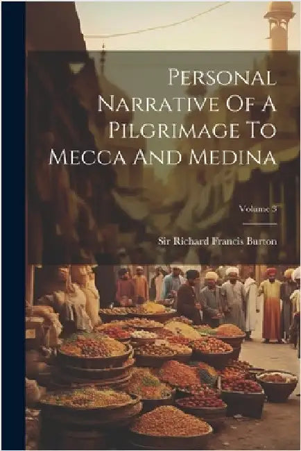 Personal Narrative Of A Pilgrimage To Mecca And Medina; Volume 3 by Sir Richard Francis Burton