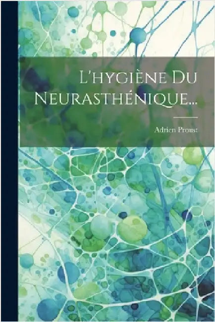 L'hygiène Du Neurasthénique... by Proust, Adrien
