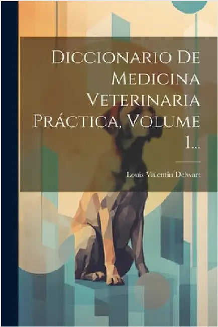 Diccionario De Medicina Veterinaria Práctica, Volume 1... by Delwart, Louis Valentin