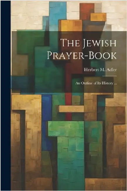 The Jewish Prayer-book: An Outline of Its History ... by Adler, Herbert M. (Herbert Marcus)
