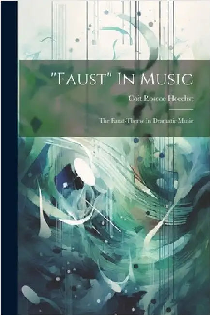 "faust" In Music: The Faust-theme In Dramatic Music by Hoechst, Coit Roscoe