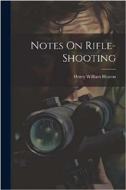 Notes On Rifle-Shooting by Heaton, Henry William