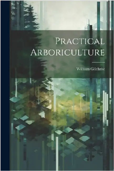 Practical Arboriculture by Gilchrist, William