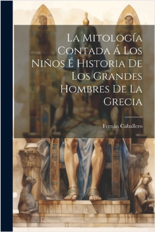 La Mitología Contada Á Los Niños É Historia De Los Grandes Hombres De La Grecia by Fernán Caballero