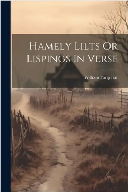 Hamely Lilts Or Lispings In Verse by William Farquhar (of Breakshill, Mint