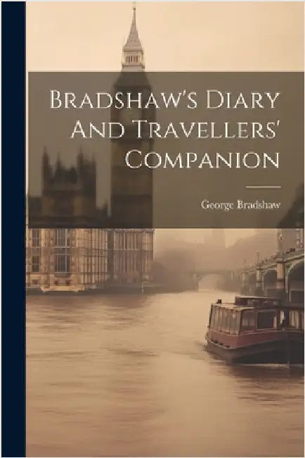 Bradshaw's Diary And Travellers' Companion by Bradshaw, George