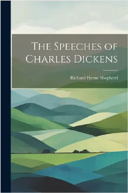 The Speeches of Charles Dickens by Shepherd, Richard Herne