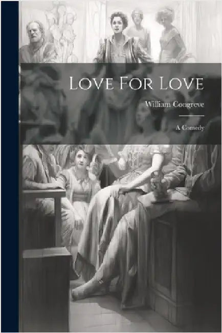 Love For Love: A Comedy by Congreve, William