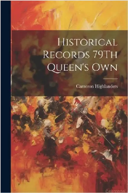 Historical Records 79Th Queen's Own by Highlanders, Cameron