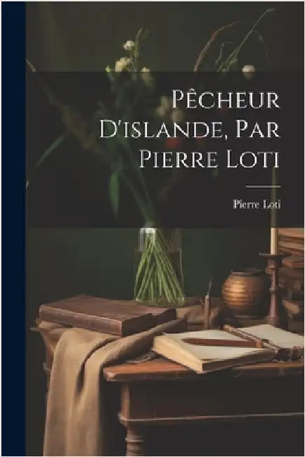 Pêcheur D'islande, Par Pierre Loti by Loti, Pierre