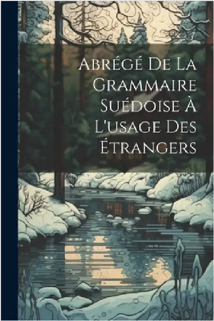 Abrégé De La Grammaire Suédoise À L'usage Des Étrangers by Anonymous
