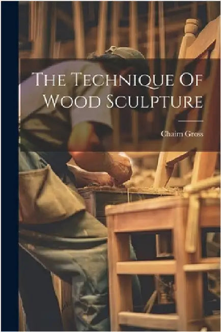 The Technique Of Wood Sculpture by Gross, Chaim