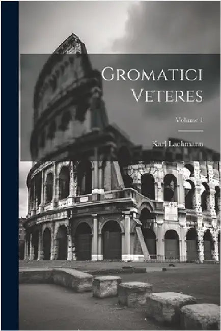 Gromatici Veteres; Volume 1 by Lachmann, Karl