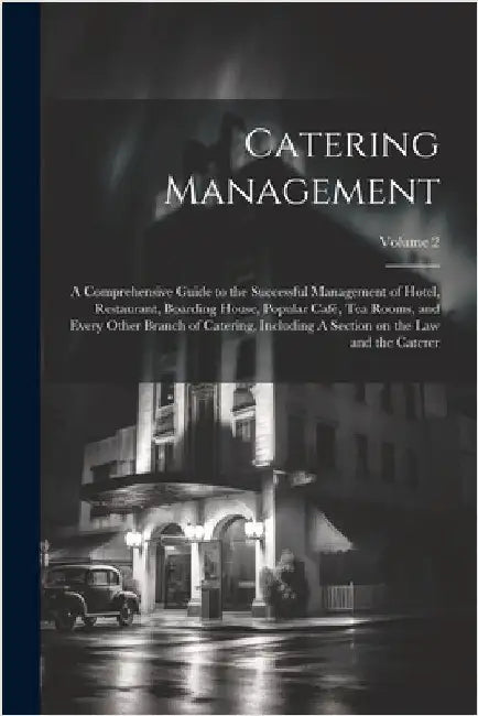 Catering Management: A Comprehensive Guide to the Successful Management of Hotel, Restaurant, Boarding House, Popular café, tea Rooms, and by Anonymous