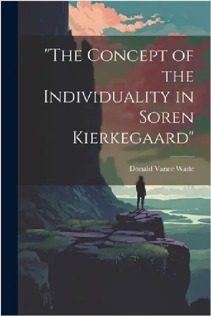 "The Concept of the Individuality in Soren Kierkegaard" by Wade, Donald Vance