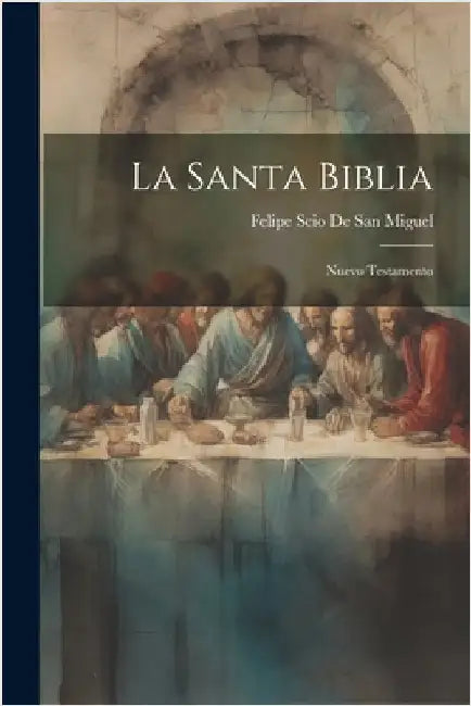 La Santa Biblia: Nuevo Testamento by De San Miguel, Felipe Scio