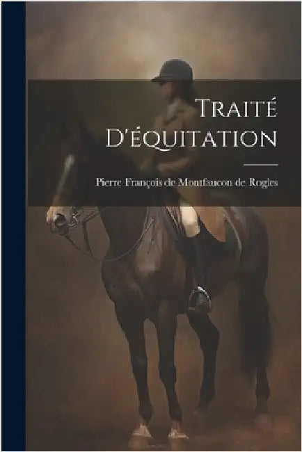 Traité D'équitation by Pierre François de Montfaucon de Rogles