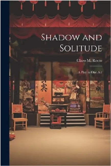 Shadow and Solitude: A Play in one Act by Recto, Claro M.