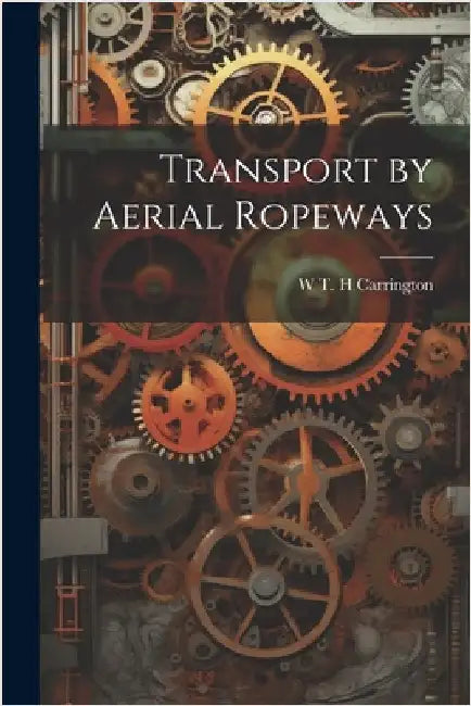 Transport by Aerial Ropeways by Carrington, W. T. H.