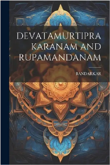 Devatamurtiprakaranam and Rupamandanam by Bandarkar, Bandarkar