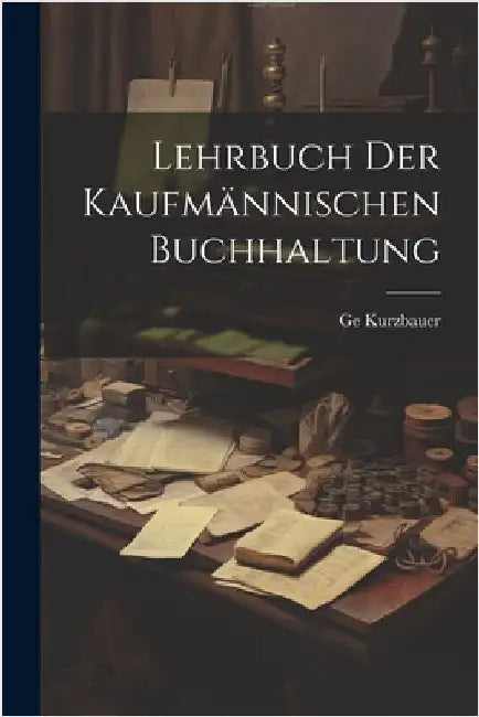 Lehrbuch Der Kaufmännischen Buchhaltung by Kurzbauer, Ge