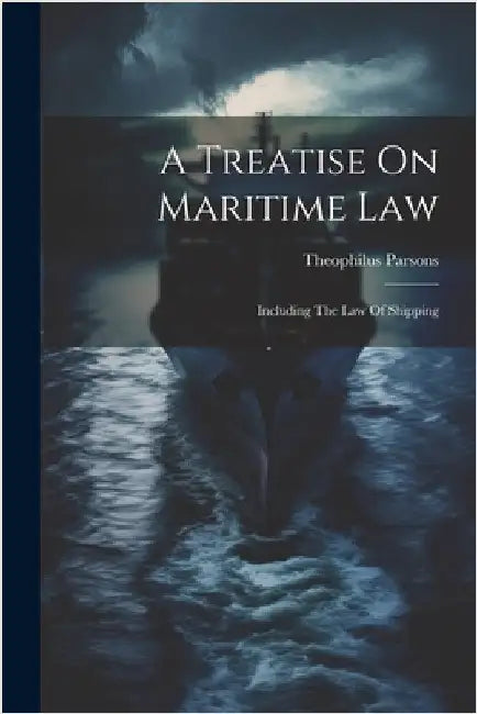 A Treatise On Maritime Law: Including The Law Of Shipping by Parsons, Theophilus