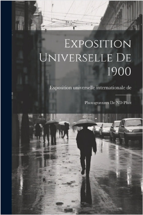 Exposition universelle de 1900: Photogravures de ND Phot by Exposition Universelle Inter de 1900