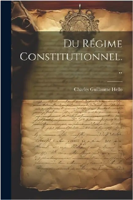 Du Régime Constitutionnel... by Hello, Charles Guillaume