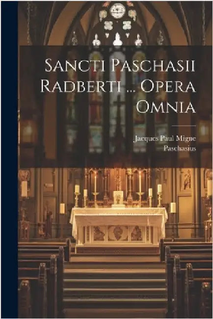 Sancti Paschasii Radberti ... Opera Omnia by (Radbertus), Paschasius