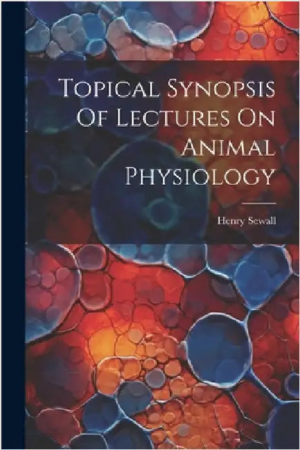 Topical Synopsis Of Lectures On Animal Physiology by Sewall, Henry