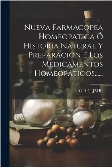 Nueva Farmacopea Homeopatica Ó Historia Natural Y Preparación E Los Medicamentos Homeopáticos...... by Jahr, G. H. G.