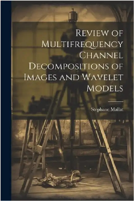 Review of Multifrequency Channel Decompositions of Images and Wavelet Models by Mallat, Stephane