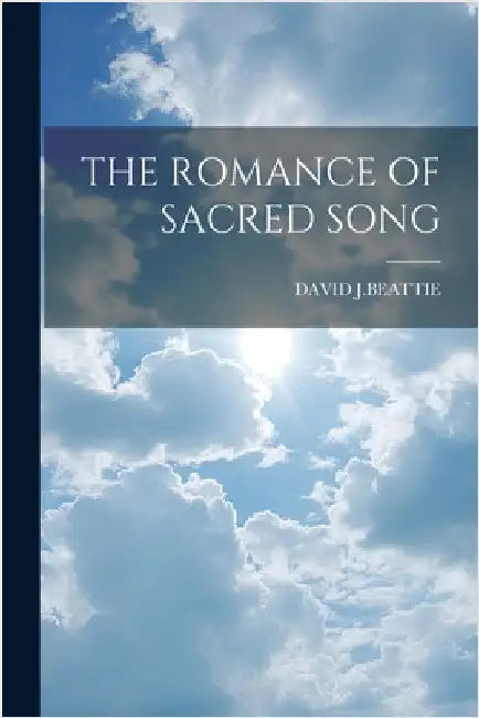 The Romance of Sacred Song by J. Beattie, David