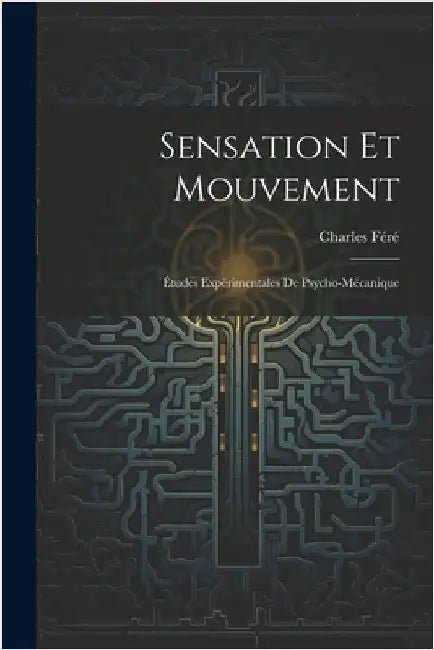 Sensation Et Mouvement: Études Expérimentales De Psycho-Mécanique by Féré, Charles