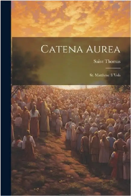 Catena Aurea: St. Matthew. 3 Vols by (Aquinas), Saint Thomas