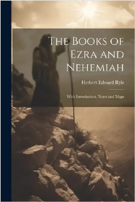 The Books of Ezra and Nehemiah: With Introduction, Notes and Maps by Ryle, Herbert Edward