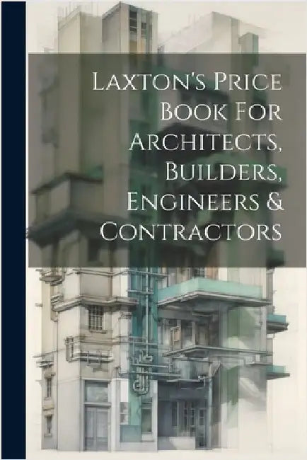 Laxton's Price Book For Architects, Builders, Engineers & Contractors by Anonymous
