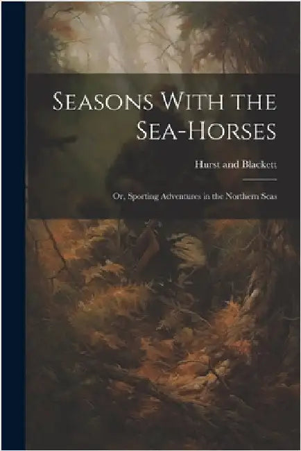 Seasons With the Sea-Horses; or, Sporting Adventures in the Northern Seas by Hurst and Blackett