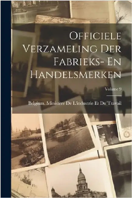 Officiele Verzameling Der Fabrieks- En Handelsmerken; Volume 9 by Belgium Ministère de l'Industrie Et Du