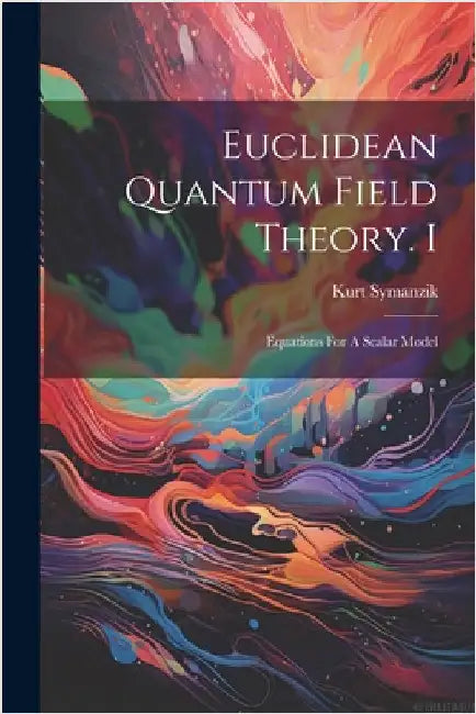 Euclidean Quantum Field Theory. I: Equations For A Scalar Model by Kurt, Symanzik