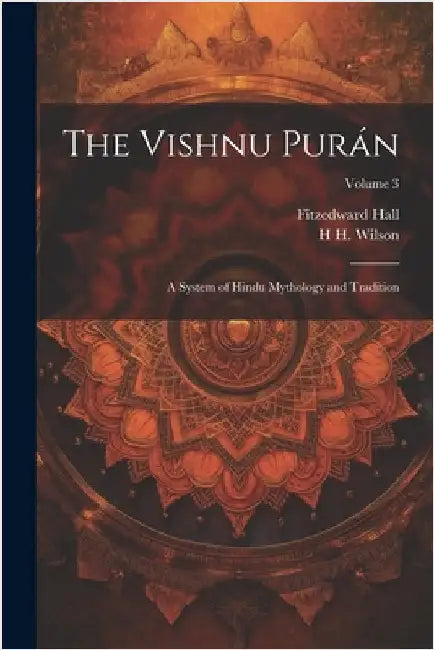The Vishnu Purán: A System of Hindu Mythology and Tradition; Volume 3 by Hall, Fitzedward