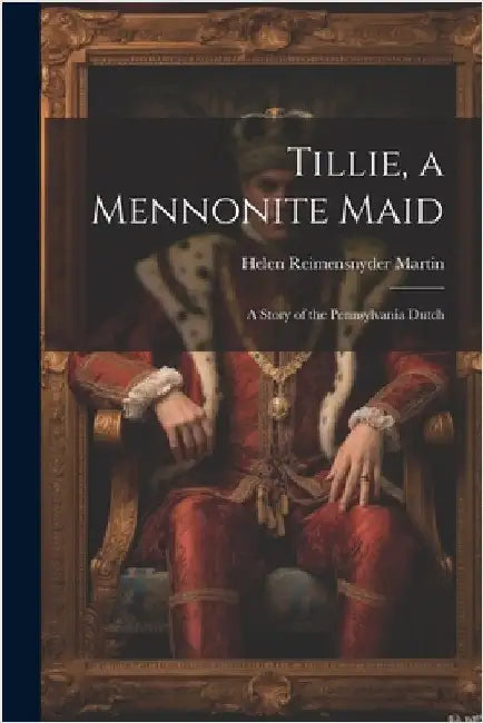 Tillie, a Mennonite Maid: A Story of the Pennsylvania Dutch by Martin, Helen Reimensnyder