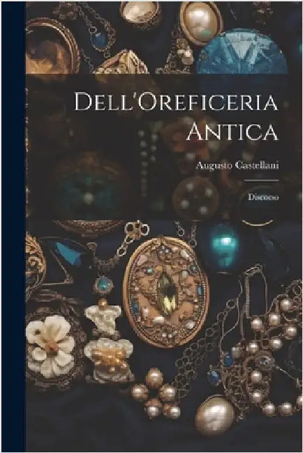 Dell'Oreficeria Antica: Discorso by Castellani, Augusto