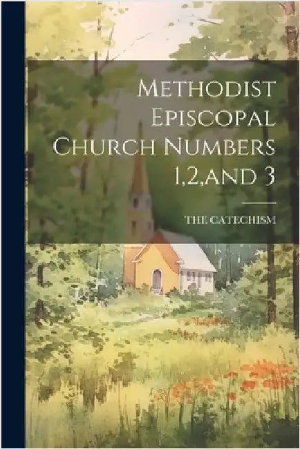 Methodist Episcopal Church Numbers 1,2, and 3 by The Catechism