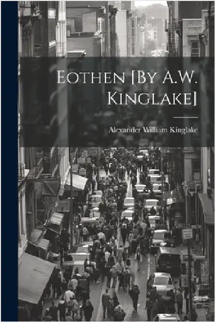 Eothen [By A.W. Kinglake] by Kinglake, Alexander William
