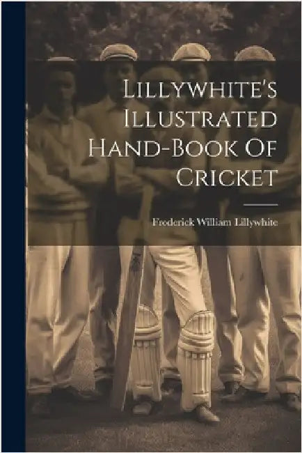 Lillywhite's Illustrated Hand-book Of Cricket by Lillywhite, Frederick William