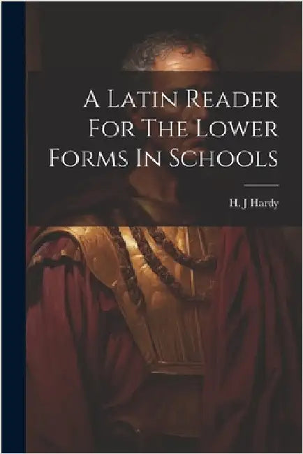 A Latin Reader For The Lower Forms In Schools by J, Hardy H.