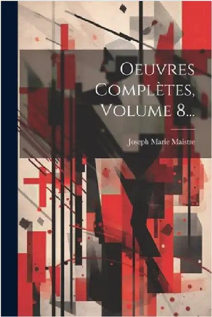 Oeuvres Complètes, Volume 8... by Joseph Marie Maistre (Comte De)